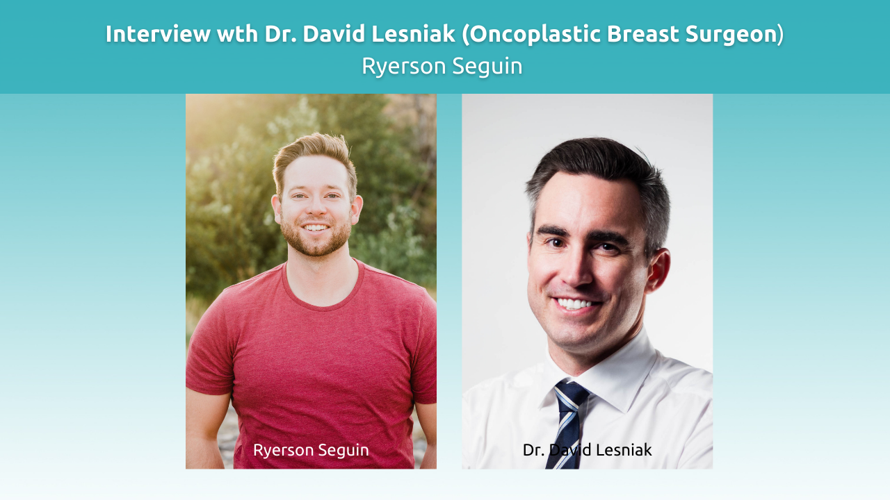 Interview with Dr. David Lesniak (Oncoplastic Surgeon)